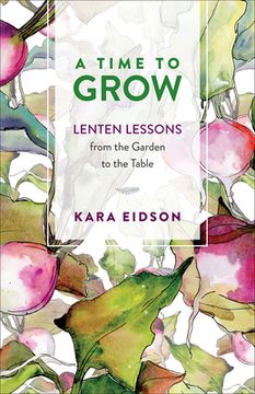 portada A Time to Grow: Lenten Lessons From the Garden to the Table (en Inglés)