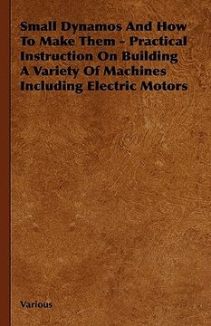 portada small dynamos and how to make them - practical instruction on building a variety of machines including electric motors (in English)