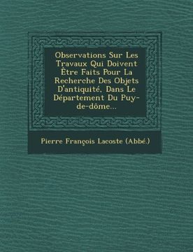 portada Observations Sur Les Travaux Qui Doivent Etre Faits Pour La Recherche Des Objets D'Antiquite, Dans Le Departement Du Puy-de-Dome... (French Edition)