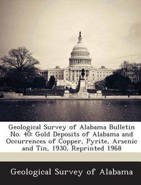 portada Geological Survey of Alabama Bulletin No. 40: Gold Deposits of Alabama and Occurrences of Copper, Pyrite, Arsenic and Tin, 1930, Reprinted 1968 (en Inglés)