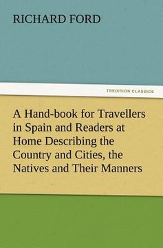 portada a hand-book for travellers in spain and readers at home describing the country and cities, the natives and their manners, the antiquities, religion, (en Inglés)