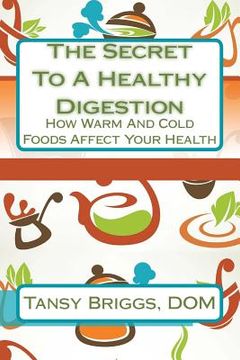 portada The Secret To A Healthy Digestion: How Warm And Cold Foods Affect Your Health (en Inglés)
