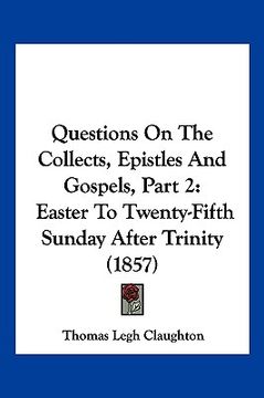 portada questions on the collects, epistles and gospels, part 2: easter to twenty-fifth sunday after trinity (1857)