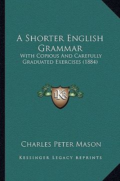 portada a shorter english grammar: with copious and carefully graduated exercises (1884) (en Inglés)