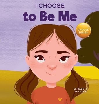 portada I Choose to Be Me: A Rhyming Picture Book About Believing in Yourself and Developing Confidence in Your Own Skin (en Inglés)