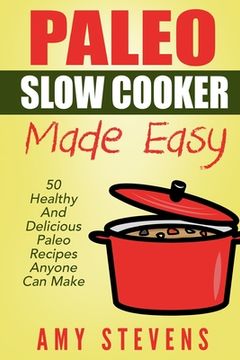 portada Paleo Slow Cooker Made Easy: 50 Healthy And Delicious Paleo Recipes That Anyone Can Make