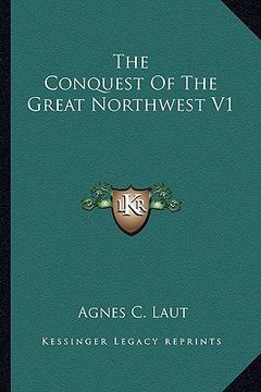 portada the conquest of the great northwest v1 (in English)