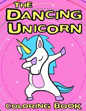 portada The Dancing Unicorn Coloring Book: A Fun Children's coloring book, for kids ages 3, 4, 5, 6, 7 & 8! (en Inglés)