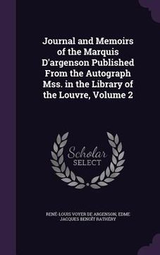 portada Journal and Memoirs of the Marquis D'argenson Published From the Autograph Mss. in the Library of the Louvre, Volume 2 (en Inglés)
