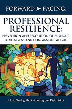 portada Forward-Facing® Professional Resilience: Prevention and Resolution of Burnout, Toxic Stress and Compassion Fatigue (en Inglés)