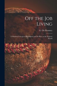 portada Off the Job Living: a Modern Concept of Recreation and Its Place in the Postwar World (en Inglés)