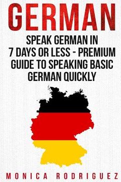 portada German: Speak German In 7 Days Or Less - Premium Guide To Speaking Basic German Quickly (en Inglés)