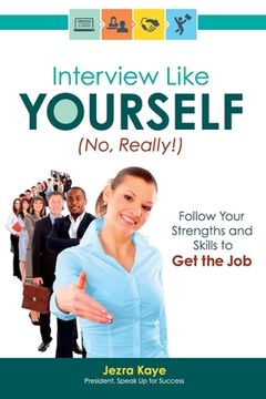 portada Interview Like Yourself... No, Really! Follow Your Strengths and Skills to Get the Job (en Inglés)