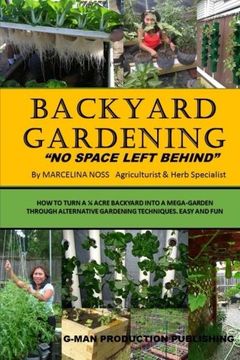 portada Backyard Gardening: No Space Left Behind - Turn A 1/4 Acre Backyard Into A Mega Garden
