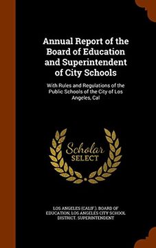 portada Annual Report of the Board of Education and Superintendent of City Schools: With Rules and Regulations of the Public Schools of the City of Los Angeles, Cal