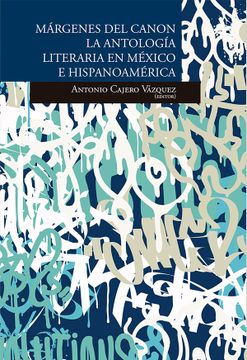 portada Márgenes del Canon: La Antología Literaria en México e Hipanoamérica