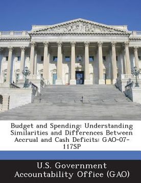portada Budget and Spending: Understanding Similarities and Differences Between Accrual and Cash Deficits: Gao-07-117sp (in English)