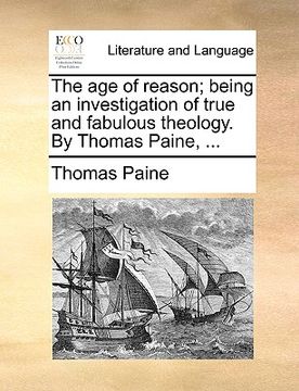 portada the age of reason; being an investigation of true and fabulous theology. by thomas paine, ... (en Inglés)