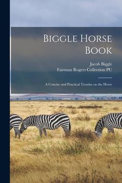 portada Biggle Horse Book: a Concise and Practical Treatise on the Horse (en Inglés)