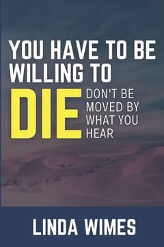 portada You Have to Be Willing to Die: Don't be Moved by What You Hear