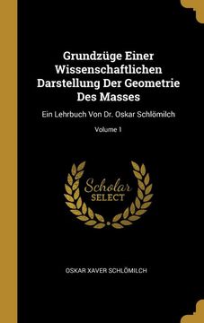 portada Grundzüge Einer Wissenschaftlichen Darstellung der Geometrie des Masses: Ein Lehrbuch von dr. Oskar Schlömilch; Volume 1 (in German)