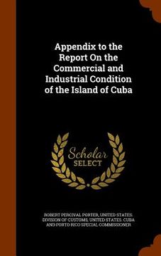 portada Appendix to the Report On the Commercial and Industrial Condition of the Island of Cuba