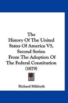 portada the history of the united states of america v5, second series: from the adoption of the federal constitution (1879)