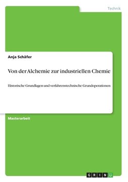portada Von der Alchemie zur industriellen Chemie: Historische Grundlagen und verfahrenstechnische Grundoperationen (en Alemán)