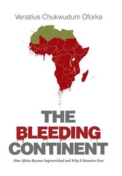 portada The Bleeding Continent: How Africa Became Impoverished and Why It Remains Poor (in English)