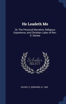 portada He Leadeth Me: Or, The Personal Narrative, Religious Experience, and Christian Labor of Rev. E. Davies (in English)