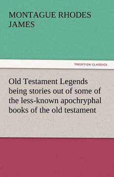 portada old testament legends being stories out of some of the less-known apochryphal books of the old testament