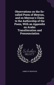 portada Observations on the So-called Poem of Meysun, and on Meysun's Claim to the Authorship of the Poem, With an Appendix on Arabic Transliteration and Pron (en Inglés)