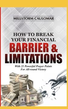 portada How To Break Financial Barriers & Limitations: With 21 Powerful Prayer Points For All-round Victory (en Inglés)