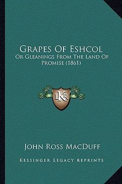 portada grapes of eshcol: or gleanings from the land of promise (1861) (in English)