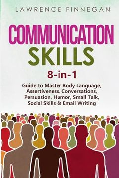 portada Communication Skills: 8-In-1 Guide to Master Body Language, Assertiveness, Conversations, Persuasion, Humor, Small Talk, Social Skills & Email Writing (en Inglés)