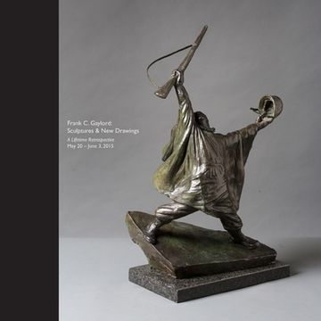 portada Frank c. Gaylord: Sculptures & new Drawings - a Lifetime Retrospective may 20 - June 3, 2015