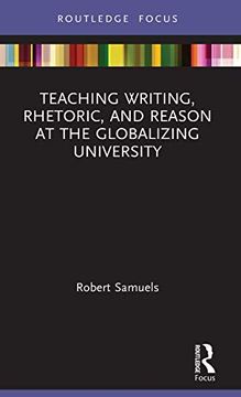 portada Teaching Writing, Rhetoric, and Reason at the Globalizing University (Routledge Research in Writing Studies) (in English)