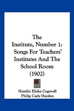 portada the institute, number 1: songs for teachers' institutes and the school room (1902) (en Inglés)