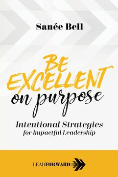 portada Be Excellent on Purpose: Intentional Strategies for Impactful Leadership: 1 (Lead Forward) (en Inglés)