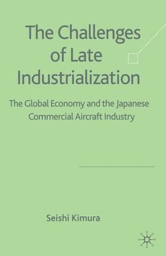 portada The Challenge of Late Industrialization: The Global Economy and the Japanese Commercial Aircraft Industry (en Inglés)