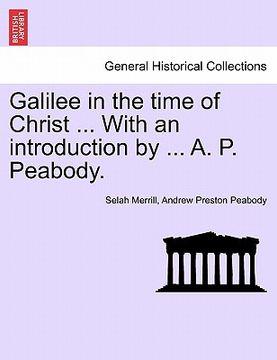portada galilee in the time of christ ... with an introduction by ... a. p. peabody. (en Inglés)