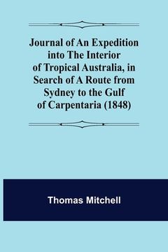 portada Journal of an Expedition into the Interior of Tropical Australia, in Search of a Route from Sydney to the Gulf of Carpentaria (1848) (en Inglés)
