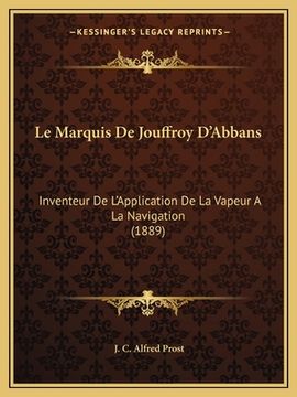 portada Le Marquis De Jouffroy D'Abbans: Inventeur De L'Application De La Vapeur A La Navigation (1889) (in French)