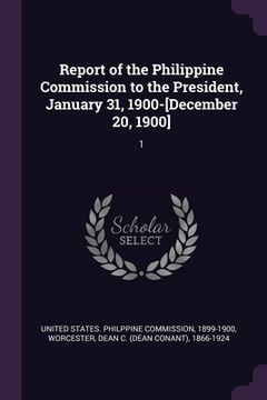 portada Report of the Philippine Commission to the President, January 31, 1900-[December 20, 1900]: 1 (en Inglés)