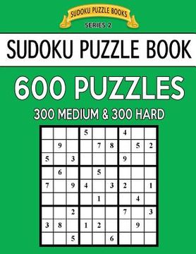 portada Sudoku Puzzle Book, 600 Puzzles, 300 MEDIUM and 300 HARD: Improve Your Game With This Two Level Book (in English)