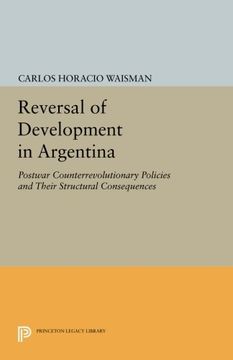 portada Reversal of Development in Argentina: Postwar Counterrevolutionary Policies and Their Structural Consequences (Princeton Legacy Library)