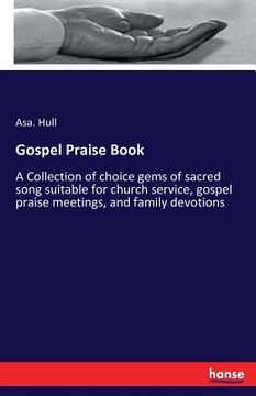 portada Gospel Praise Book: A Collection of choice gems of sacred song suitable for church service, gospel praise meetings, and family devotions (en Inglés)