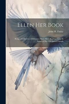 portada Ellen her Book; Being a Collection of Rhymes About Ellen Boyden Finley & Some of her Childhood Friends (en Inglés)