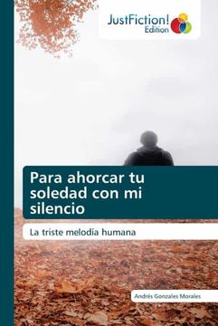portada Para Ahorcar tu Soledad con mi Silencio: La Triste Melodía Humana