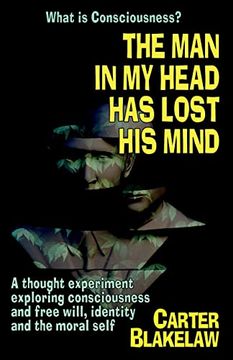 portada The man in my Head has Lost his Mind (What is Consciousness? ): A Thought Experiment Exploring Consciousness and Free Will, Identity and the Moral Self 